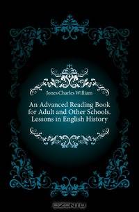 An Advanced Reading Book for Adult and Other Schools. Lessons in English History