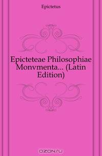 Epicteteae Philosophiae Monvmenta (Latin Edition)