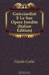 Guicciardini E Le Sue Opere Inedite (Italian Edition)