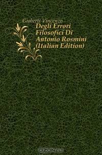 Degli Errori Filosofici Di Antonio Rosmini (Italian Edition)