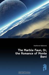 The Marble Faun, Or, the Romance of Monte Beni