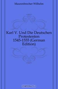 Karl V. Und Die Deutschen Protestenten 1545-1555 (German Edition)