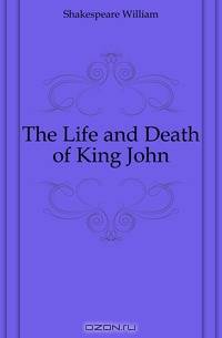 The Life and Death of King John