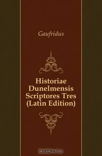Historiae Dunelmensis Scriptores Tres (Latin Edition)
