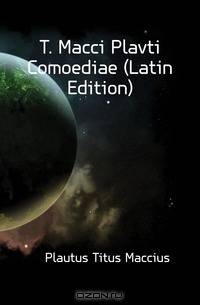 T. Macci Plavti Comoediae (Latin Edition)