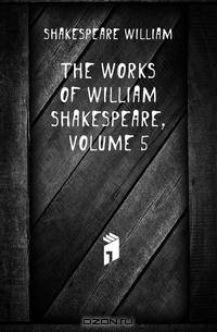 The Works of William Shakespeare, Volume 5
