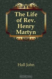 The Life of Rev. Henry Martyn