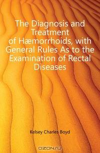 The Diagnosis and Treatment of H?morrhoids, with General Rules As to the Examination of Rectal Diseases