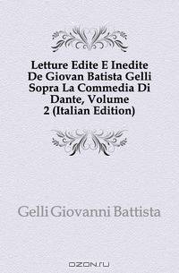 Letture Edite E Inedite De Giovan Batista Gelli Sopra La Commedia Di Dante, Volume 2 (Italian Edition)
