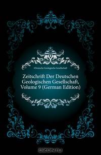Zeitschrift Der Deutschen Geologischen Gesellschaft, Volume 9 (German Edition)