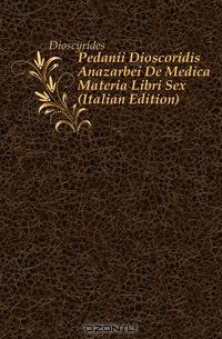 Pedanii Dioscoridis Anazarbei De Medica Materia Libri Sex (Italian Edition)