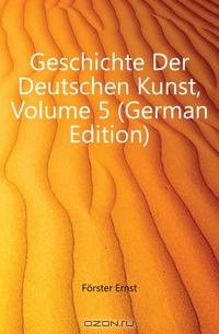 Geschichte Der Deutschen Kunst, Volume 5 (German Edition)