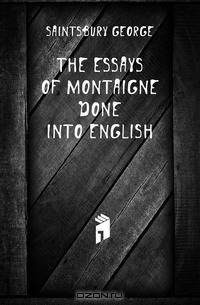 The Essays of Montaigne Done Into English