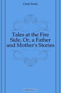 Tales at the Fire Side, Or, a Father and Mother