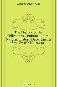 The History of the Collections Contained in the Natural History Departments of the British Museum ...