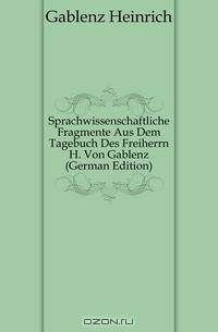 Sprachwissenschaftliche Fragmente Aus Dem Tagebuch Des Freiherrn H. Von Gablenz (German Edition)