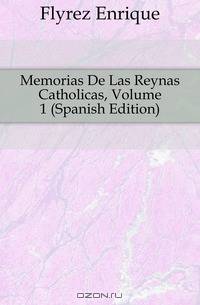 Memorias De Las Reynas Catholicas, Volume 1 (Spanish Edition)