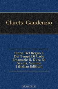 Storia Del Regno E Dei Tempi Di Carlo Emanuele Ii, Duca Di Savoia, Volume 1 (Italian Edition)