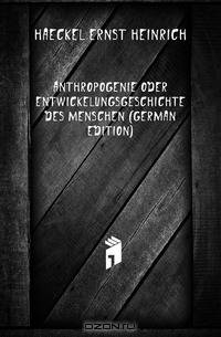 Anthropogenie Oder Entwickelungsgeschichte Des Menschen (German Edition)