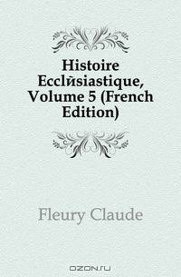 Histoire Ecclesiastique, Volume 5 (French Edition)
