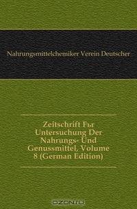 Zeitschrift Fur Untersuchung Der Nahrungs- Und Genussmittel, Volume 8 (German Edition)