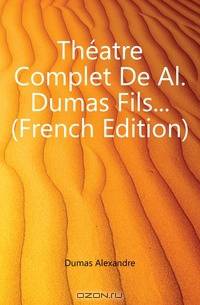 Theatre Complet De Al. Dumas Fils (French Edition)