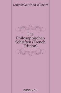 Die Philosophischen Schriften (French Edition)