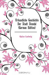 Urkundliche Geschichte Der Stadt Stendal (German Edition)