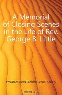 A Memorial of Closing Scenes in the Life of Rev. George B. Little