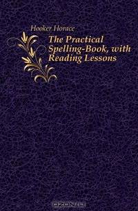 The Practical Spelling-Book, with Reading Lessons