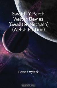 Gwaith Y Parch. Walter Davies (Gwallter Mechain) (Welsh Edition)