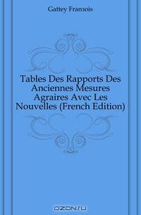 Tables Des Rapports Des Anciennes Mesures Agraires Avec Les Nouvelles (French Edition)