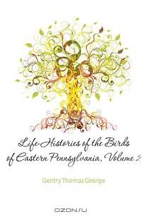 Life-Histories of the Birds of Eastern Pennsylvania, Volume 2