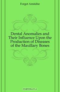 Dental Anomalies and Their Influence Upon the Production of Diseases of the Maxillary Bones