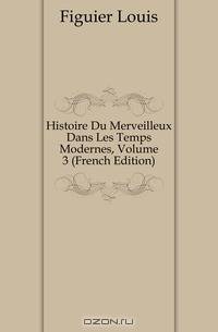 Histoire Du Merveilleux Dans Les Temps Modernes, Volume 3 (French Edition)