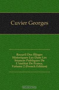 Recueil Des Eloges Historiques Lus Dans Les Seances Publiques De L