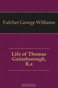 Life of Thomas Gainsborough, R.a.