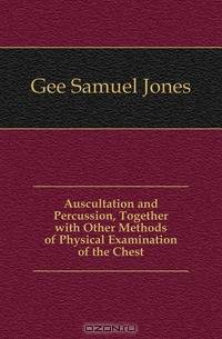 Auscultation and Percussion, Together with Other Methods of Physical Examination of the Chest