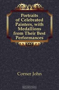 Portraits of Celebrated Painters, with Medallions from Their Best Performances