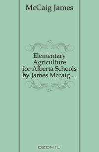 Elementary Agriculture for Alberta Schools by James Mccaig