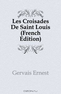 Les Croisades De Saint Louis (French Edition)