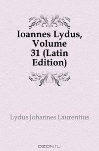 Ioannes Lydus, Volume 31 (Latin Edition)