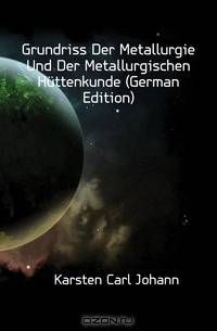 Grundriss Der Metallurgie Und Der Metallurgischen Huttenkunde (German Edition)