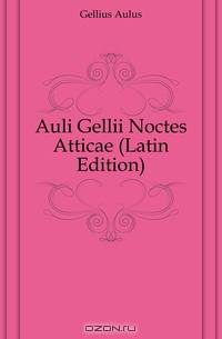 Auli Gellii Noctes Atticae (Latin Edition)
