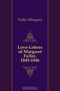 Love-Letters of Margaret Fuller, 1845-1846