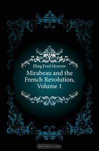 Mirabeau and the French Revolution, Volume 1