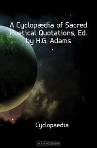 A Cyclop?dia of Sacred Poetical Quotations, Ed. by H.G. Adams