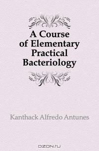 A Course of Elementary Practical Bacteriology