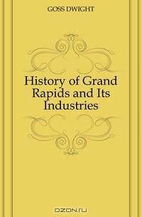 History of Grand Rapids and Its Industries