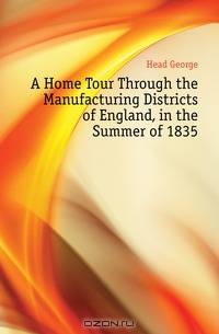 A Home Tour Through the Manufacturing Districts of England, in the Summer of 1835